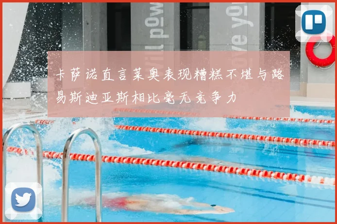 卡萨诺直言莱奥表现糟糕不堪与路易斯迪亚斯相比毫无竞争力