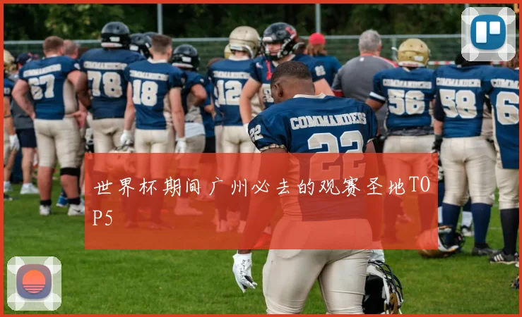 世界杯期间广州必去的观赛圣地TOP5