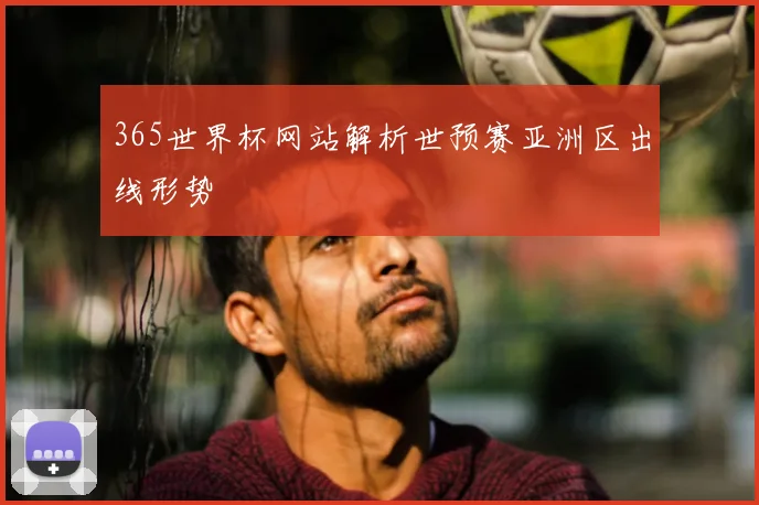 365世界杯网站解析世预赛亚洲区出线形势