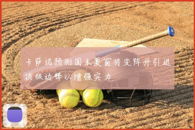 卡萨诺预测国米夏窗将变阵并引进顶级边锋以增强实力