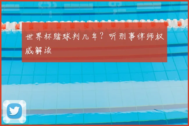 世界杯赌球判几年？听刑事律师权威解读