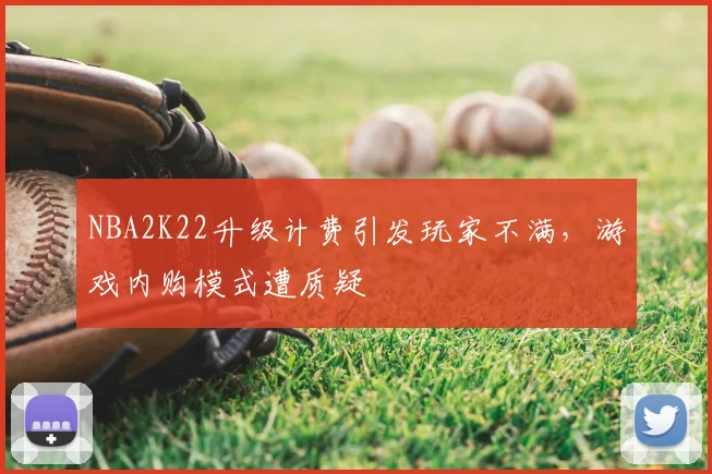 NBA2K22升级计费引发玩家不满，游戏内购模式遭质疑
