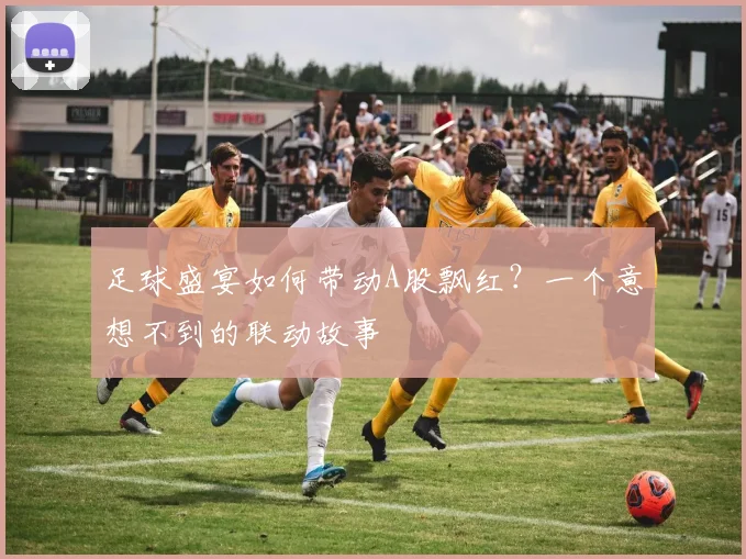 足球盛宴如何带动A股飘红？一个意想不到的联动故事