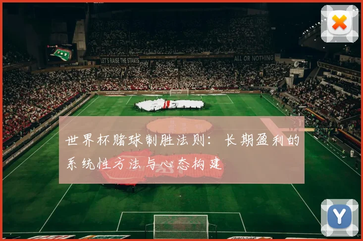 世界杯赌球制胜法则：长期盈利的系统性方法与心态构建