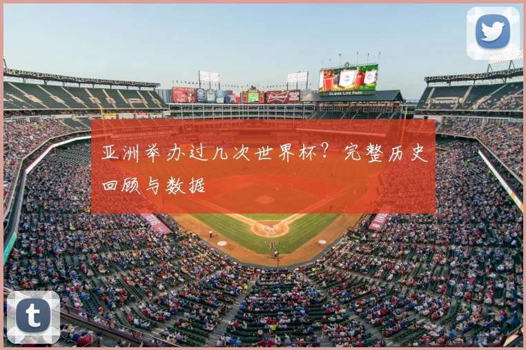 亚洲举办过几次世界杯？完整历史回顾与数据