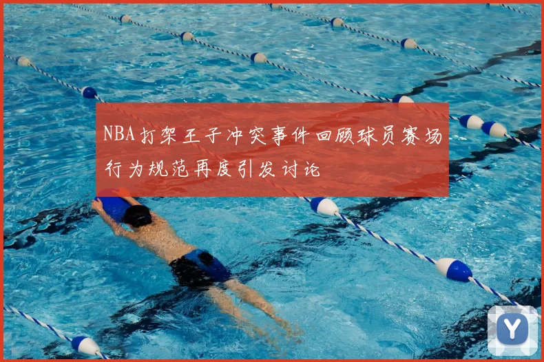 NBA打架王子冲突事件回顾球员赛场行为规范再度引发讨论