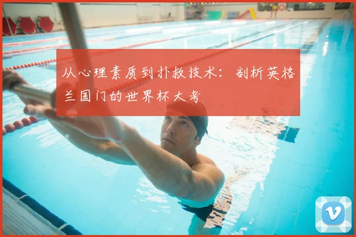 从心理素质到扑救技术：剖析英格兰国门的世界杯大考