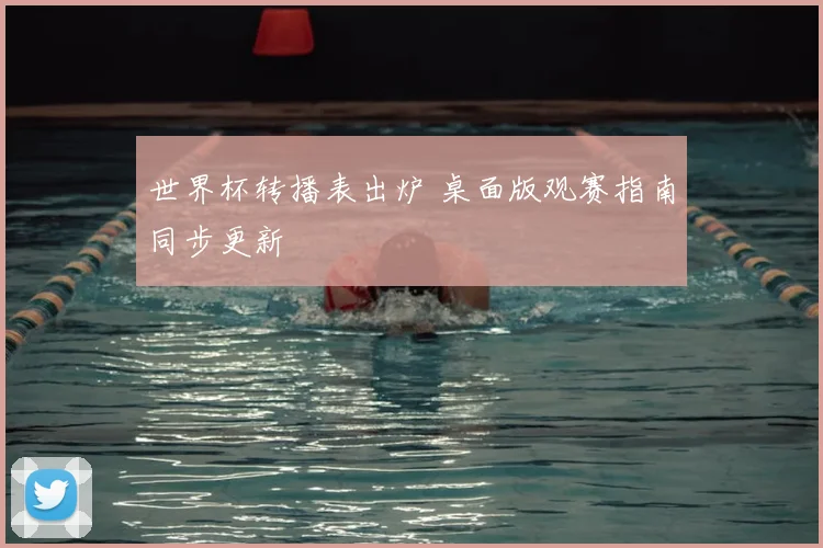 世界杯转播表出炉 桌面版观赛指南同步更新