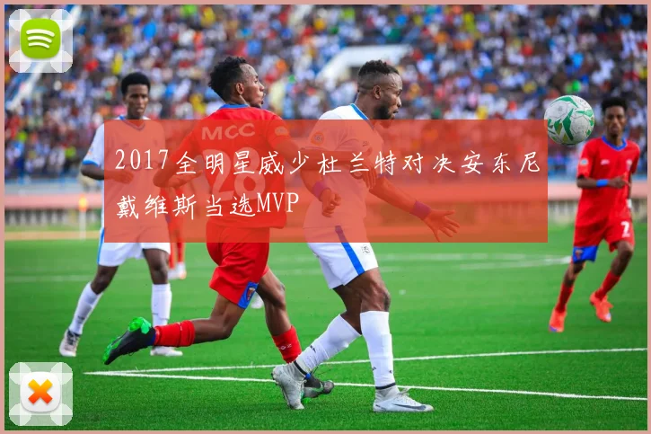 2017全明星威少杜兰特对决安东尼戴维斯当选MVP
