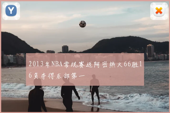 2013年NBA常规赛迈阿密热火66胜16负夺得东部第一