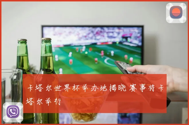 卡塔尔世界杯举办地揭晓 赛事将卡塔尔举行