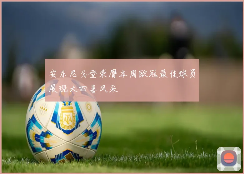 安东尼戈登荣膺本周欧冠最佳球员展现大四喜风采
